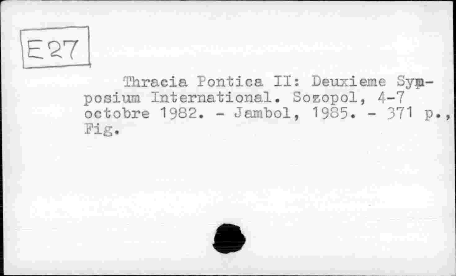 ﻿Thracia Pontica II: Deuxieme Syjpt posium International. Sozopol, 4-7 octobre 1982. - Jambol, 1985. - 371 Fig.